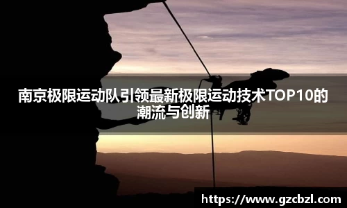 南京极限运动队引领最新极限运动技术TOP10的潮流与创新